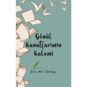 Gönül Kanatlarımın Kalemi - Şule Anıl Sonkaya