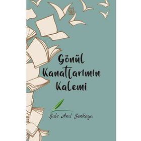 Gönül Kanatlarımın Kalemi - Şule Anıl Sonkaya