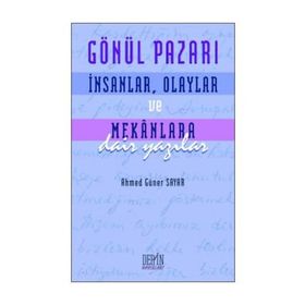GÖNÜL PAZARI İNSANLAR, OLAYLAR VE MEKANLARA DAIR YAZILAR - AHMED GÜNER SAYAR