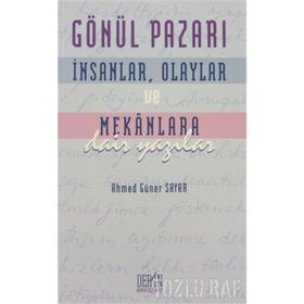GÖNÜL PAZARI İNSANLAR, OLAYLAR VE MEKANLARA DAIR YAZILAR - AHMED GÜNER SAYAR