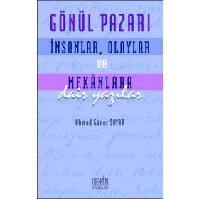 GÖNÜL PAZARI İNSANLAR, OLAYLAR VE MEKANLARA DAIR YAZILAR - AHMED GÜNER SAYAR