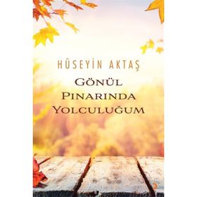 Gönül Pınarında Yolculuğum - Hüseyin Aktaş