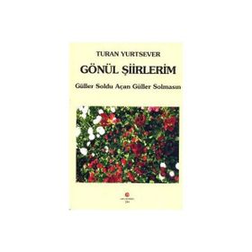 GÖNÜL ŞIIRLERIM GÜLLER SOLDU AÇAN GÜLLER SOLMASIN - TURAN YURTSEVER