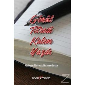 Gönül Titredi Kalem Yazdı - Meltem Kaynaş Kazezyılmaz