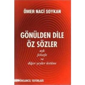 GÖNÜLDEN DILE ÖZ SÖZLER AŞK, FELSEFE VE DİĞER ŞEYLER ÜSTÜNE - ÖMER NACI SOYKAN