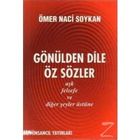 GÖNÜLDEN DILE ÖZ SÖZLER AŞK, FELSEFE VE DİĞER ŞEYLER ÜSTÜNE - ÖMER NACI SOYKAN