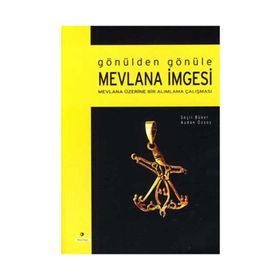 GÖNÜLDEN GÖNÜLE MEVLANA İMGESİ MEVLANA ÜZERİNE BIR ALIMLAMA ÇALIŞMASI - AYDAN ÖZSOY, SEÇİL BÜKER