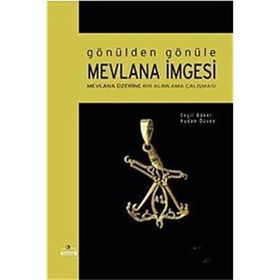 GÖNÜLDEN GÖNÜLE MEVLANA İMGESİ MEVLANA ÜZERİNE BIR ALIMLAMA ÇALIŞMASI - AYDAN ÖZSOY, SEÇİL BÜKER