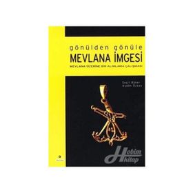 GÖNÜLDEN GÖNÜLE MEVLANA İMGESİ MEVLANA ÜZERİNE BIR ALIMLAMA ÇALIŞMASI - AYDAN ÖZSOY, SEÇİL BÜKER
