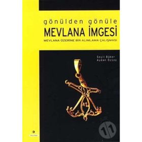 GÖNÜLDEN GÖNÜLE MEVLANA İMGESİ MEVLANA ÜZERİNE BIR ALIMLAMA ÇALIŞMASI - AYDAN ÖZSOY, SEÇİL BÜKER