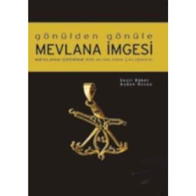 GÖNÜLDEN GÖNÜLE MEVLANA İMGESİ MEVLANA ÜZERİNE BIR ALIMLAMA ÇALIŞMASI - AYDAN ÖZSOY, SEÇİL BÜKER