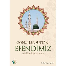 Gönüller Sultanı Efendimiz Şefika Kaya Meriç