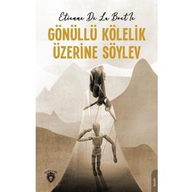 Gönüllü Kölelik Üzerine Söylev - Etienne de La Boetie