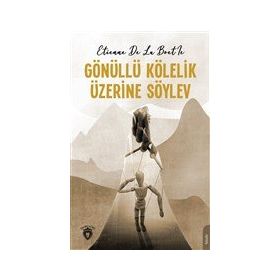 Gönüllü Kölelik Üzerine Söylev - Etienne de La Boetie