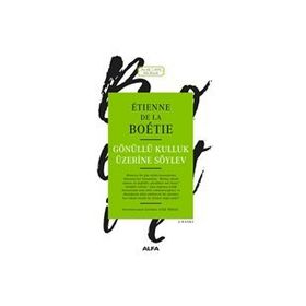 Gönüllü Kulluk Üzerine Söylev - Etienne de la Boetie