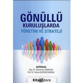 GÖNÜLLÜ KURULUŞLARDA YÖNETIM VE STRATEJI - MUAMMER SARIKAYA;SERKAN BAYRAKTAROĞLU