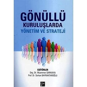 GÖNÜLLÜ KURULUŞLARDA YÖNETIM VE STRATEJI - MUAMMER SARIKAYA;SERKAN BAYRAKTAROĞLU