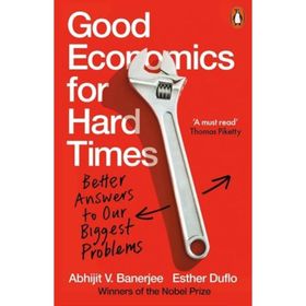 Good Economics for Hard Times - Abhijit V. Banerjee, Esther Duflo