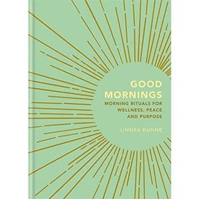 Good Mornings: Morning Rituals for Wellness, Peace and Purpose