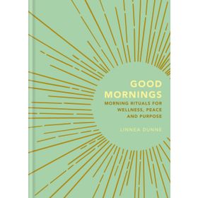Good Mornings: Morning Rituals for Wellness, Peace and Purpose