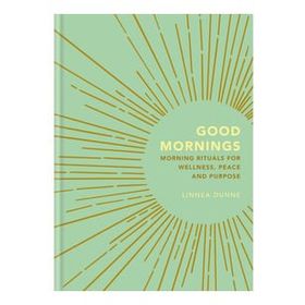 Good Mornings: Morning Rituals for Wellness, Peace and Purpose
