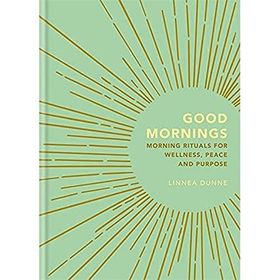 Good Mornings: Morning Rituals for Wellness, Peace and Purpose