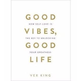 Good Vibes, Good Life: How Self-Love Is the Key to Unlocking Your Greatness
