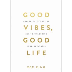 Good Vibes, Good Life: How Self-Love Is the Key to Unlocking Your Greatness