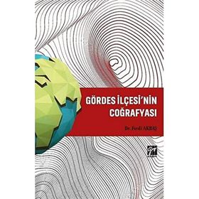 Gördes İlçesi'nin Coğrafyası - Ferdi Akbaş - Gazi Kitabevi