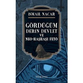 Gördüğüm Derin Devlet ve Neo-Haşhaşi Fetö - İsmail Nacar