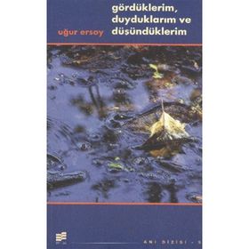 GÖRDÜKLERIM, DUYDUKLARIM VE DÜŞÜNDÜKLERIM - UĞUR ERSOY