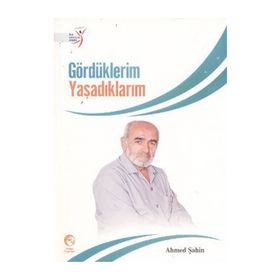 GÖRDÜKLERİM YAŞADIKLARIM - AHMED ŞAHİN