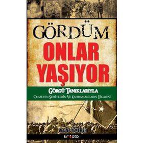 GÖRDÜM ONLAR YAŞIYOR GÖRGÜ TANIKLARIYLA ÖLMEYEN ŞEHITLERIN VE KAHRAMANLARIN HIKAYESI - VEDAT YENERER