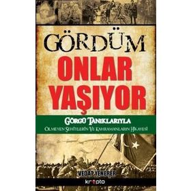 GÖRDÜM ONLAR YAŞIYOR GÖRGÜ TANIKLARIYLA ÖLMEYEN ŞEHITLERIN VE KAHRAMANLARIN HIKAYESI - VEDAT YENERER