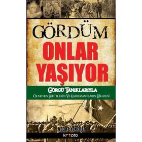 GÖRDÜM ONLAR YAŞIYOR GÖRGÜ TANIKLARIYLA ÖLMEYEN ŞEHITLERIN VE KAHRAMANLARIN HIKAYESI - VEDAT YENERER