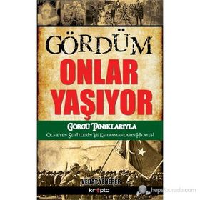 GÖRDÜM ONLAR YAŞIYOR GÖRGÜ TANIKLARIYLA ÖLMEYEN ŞEHITLERIN VE KAHRAMANLARIN HIKAYESI - VEDAT YENERER