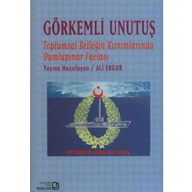 GÖRKEMLİ UNUTUŞ TOPLUMSAL BELLEĞİN KIVRIMLARINDA DUMLUPINAR FACİASI - ALI ERGUR