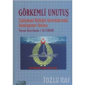 GÖRKEMLİ UNUTUŞ TOPLUMSAL BELLEĞİN KIVRIMLARINDA DUMLUPINAR FACİASI - ALI ERGUR