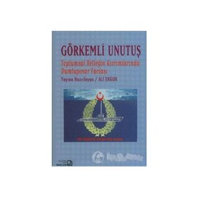 GÖRKEMLİ UNUTUŞ TOPLUMSAL BELLEĞİN KIVRIMLARINDA DUMLUPINAR FACİASI - ALI ERGUR