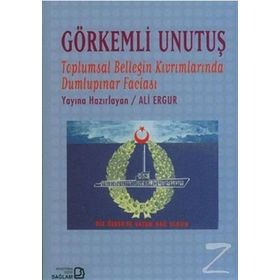 GÖRKEMLİ UNUTUŞ TOPLUMSAL BELLEĞİN KIVRIMLARINDA DUMLUPINAR FACİASI - ALI ERGUR