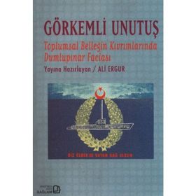 GÖRKEMLİ UNUTUŞ TOPLUMSAL BELLEĞİN KIVRIMLARINDA DUMLUPINAR FACİASI - ALI ERGUR
