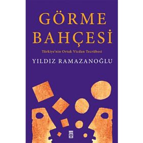 GÖRME BAHÇESİ TÜRKİYE'NİN ORTAK VICDAN TECRÜBESİ - YILDIZ RAMAZANOĞLU