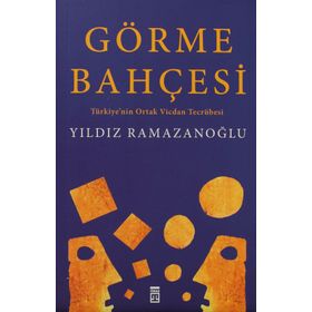 GÖRME BAHÇESİ TÜRKİYE'NİN ORTAK VICDAN TECRÜBESİ - YILDIZ RAMAZANOĞLU