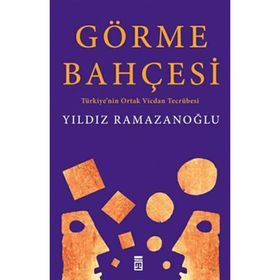 GÖRME BAHÇESİ TÜRKİYE'NİN ORTAK VICDAN TECRÜBESİ - YILDIZ RAMAZANOĞLU