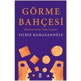 GÖRME BAHÇESİ TÜRKİYE'NİN ORTAK VICDAN TECRÜBESİ - YILDIZ RAMAZANOĞLU