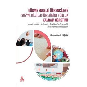 Görme Engelli Öğrencilere Sosyal Bilgiler Öğretimine Yönelik Kavram Öğretimi - Mehmet Kadir Coşkun