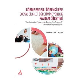 Görme Engelli Öğrencilere Sosyal Bilgiler Öğretimine Yönelik Kavram Öğretimi - Mehmet Kadir Coşkun