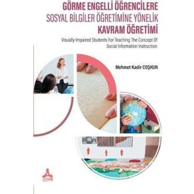 Görme Engelli Öğrencilere Sosyal Bilgiler Öğretimine Yönelik Kavram Öğretimi - Mehmet Kadir Coşkun