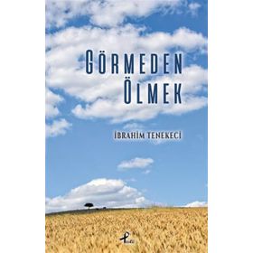Görmeden Ölmek - İbrahim Tenekeci