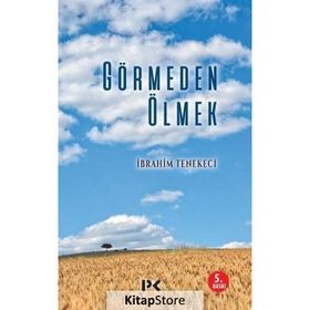 Görmeden Ölmek - İbrahim Tenekeci